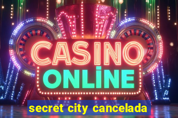 secret city cancelada